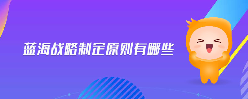 藍(lán)海戰(zhàn)略制定原則有哪些 藍(lán)海戰(zhàn)略制定原則有哪些