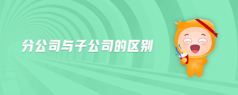 分公司與子公司的區(qū)別 分公司與子公司的區(qū)別