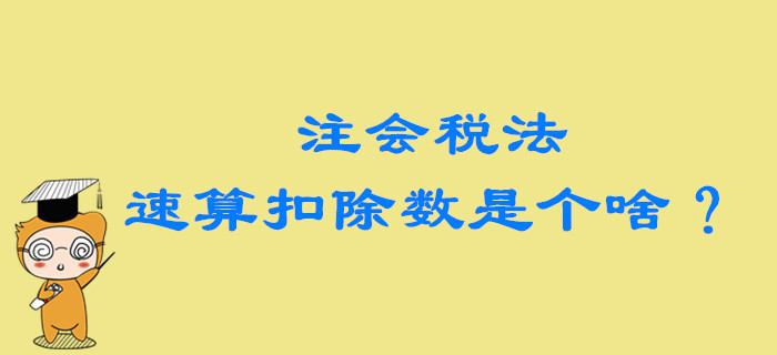 2020年注會稅法備考，速算扣除數(shù)到底是個啥？