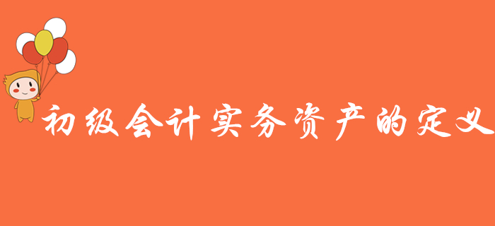 名師講解《初級(jí)會(huì)計(jì)實(shí)務(wù)》知識(shí)點(diǎn)：資產(chǎn)的定義