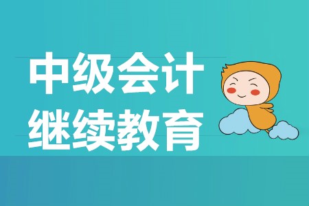 中級(jí)會(huì)計(jì)需要繼續(xù)教育嗎？中級(jí)會(huì)計(jì)報(bào)名時(shí)間是什么？