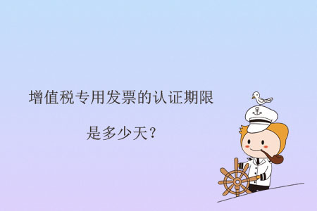 增值稅專(zhuān)用發(fā)票的認(rèn)證期限是多少天？