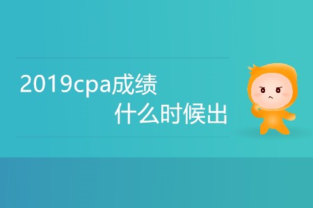2019cpa成績(jī)什么時(shí)候出你知道嗎？
