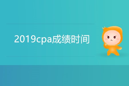 2019cpa成績時間具體是哪天？