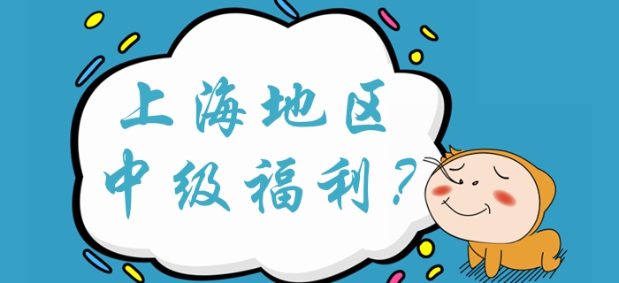 上海中級(jí)會(huì)計(jì)落戶加100分？中級(jí)會(huì)計(jì)福利有哪些？