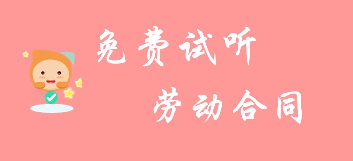 初級(jí)會(huì)計(jì)《經(jīng)濟(jì)法基礎(chǔ)》中勞動(dòng)合同你了解多少？看看名師的精彩總結(jié)！