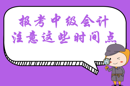 報(bào)考2020年中級(jí)會(huì)計(jì)職稱(chēng)考試，這幾大時(shí)間點(diǎn)必須掌握！
