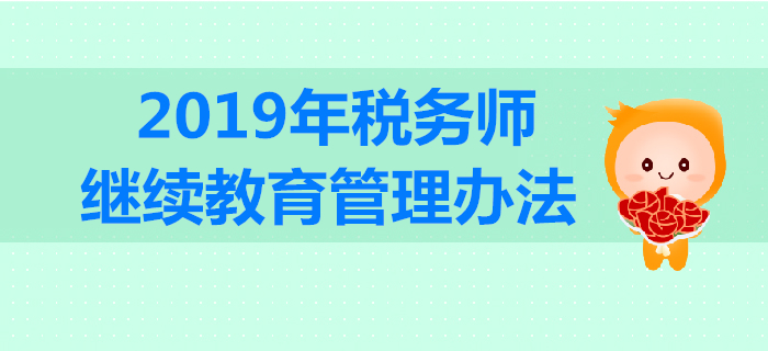 稅務(wù)師要參加繼續(xù)教育嗎？2019年稅務(wù)師繼續(xù)教育規(guī)定內(nèi)容