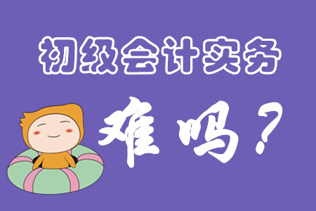 初級會計實務(wù)很難學(xué)習(xí)嗎?