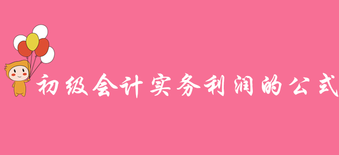 如何快速理解《初級(jí)會(huì)計(jì)實(shí)務(wù)》利潤(rùn)的公式？東奧名師為你支招！