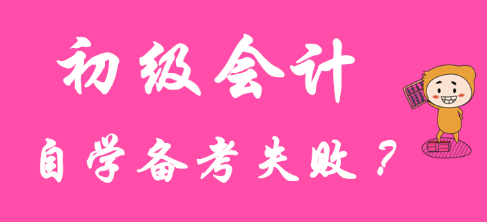 初級(jí)會(huì)計(jì)職稱自學(xué)失?。吭蚩赡茉谶@里！