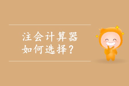選擇注冊會計(jì)師計(jì)算器應(yīng)該注意什么？
