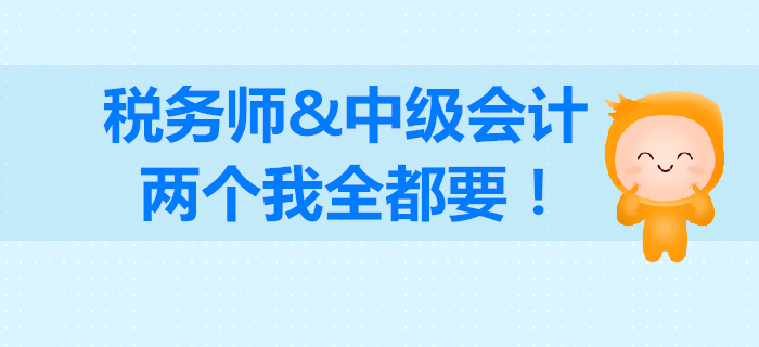 稅務師和中級會計如何選擇？成年人不做選擇，我兩個都要！