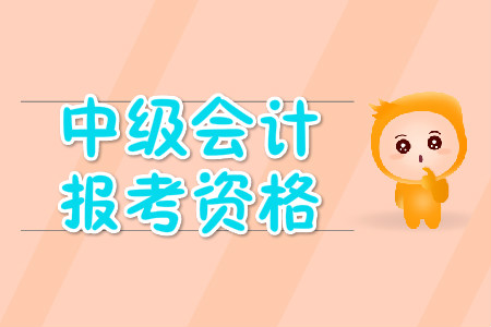 中級(jí)會(huì)計(jì)報(bào)名資格有哪些？你了解嗎？