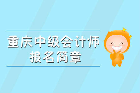 重慶中級(jí)會(huì)計(jì)師報(bào)名簡(jiǎn)章公布了嗎？
