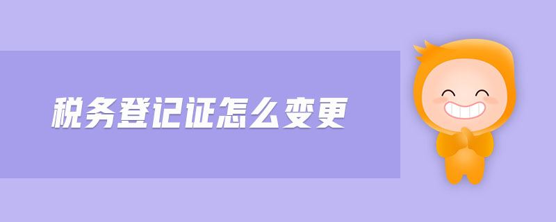 稅務(wù)登記證怎么變更
