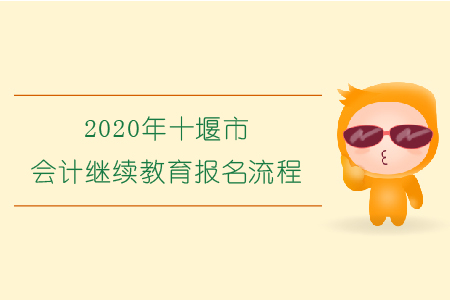 2020年湖北省十堰市會(huì)計(jì)繼續(xù)教育報(bào)名流程 2020年湖北省十堰市會(huì)計(jì)繼續(xù)教育報(bào)名流程