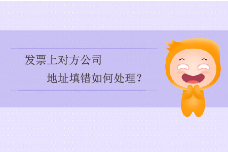 發(fā)票上對方公司地址填錯如何處理？