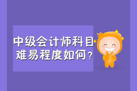 中級會計師科目難易程度如何？