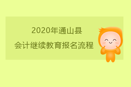 2020年湖北省咸寧市通山縣會計繼續(xù)教育報名流程 2020年湖北省咸寧市通山縣會計繼續(xù)教育報名流程