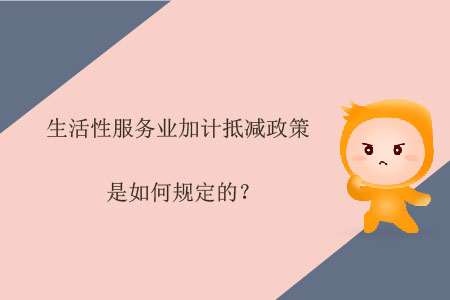 生活性服務業(yè)加計抵減政策是如何規(guī)定的？