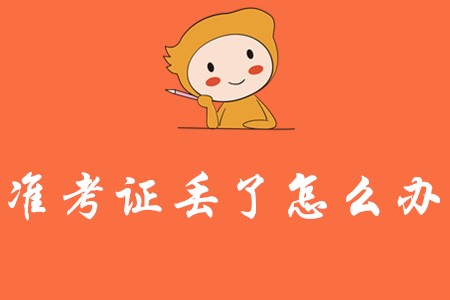 初級會計(jì)準(zhǔn)考證丟失了怎么辦?