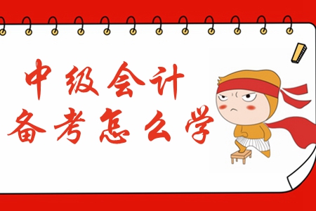 2020年中級(jí)會(huì)計(jì)備考預(yù)習(xí)階段應(yīng)該怎么學(xué)？