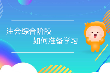 2020年注會(huì)綜合階段如何準(zhǔn)備學(xué)習(xí)？