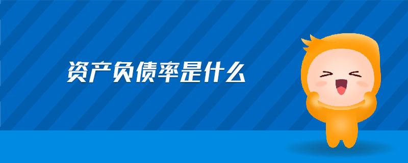 資產(chǎn)負債率是什么 資產(chǎn)負債率是什么