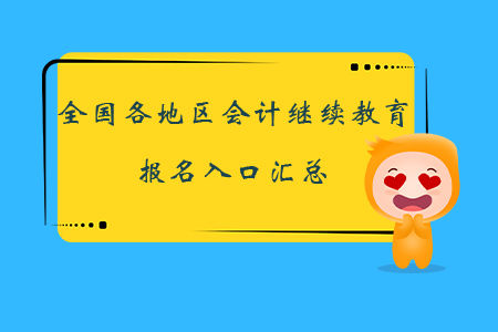 全國各地區(qū)會計(jì)繼續(xù)教育報(bào)名入口匯總，立即報(bào)名！