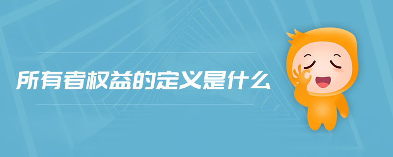 所有者權(quán)益的定義是什么 所有者權(quán)益的定義是什么