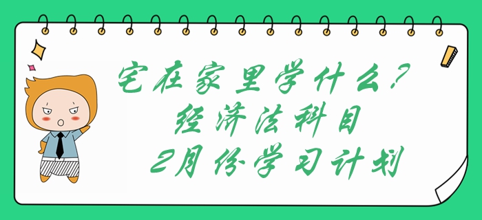 宅在家里學(xué)什么？中級會計經(jīng)濟(jì)法科目2月份學(xué)習(xí)計劃表速領(lǐng)??！