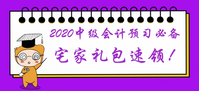 2020年中級會計預(yù)習階段必備學習禮包！宅家福利速領(lǐng)取