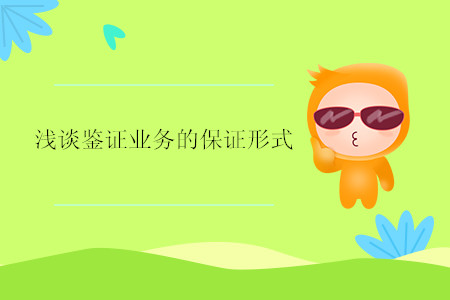 淺談鑒證業(yè)務(wù)的保證形式 淺談鑒證業(yè)務(wù)的保證形式