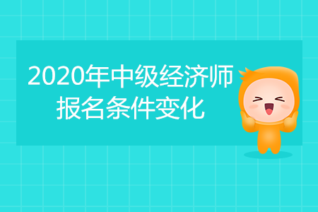 2020年中級(jí)經(jīng)濟(jì)師報(bào)名條件變化，點(diǎn)擊查看！