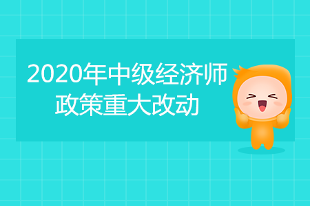 2020年中級經(jīng)濟(jì)師考試重大改動！成績滾動2年有效！