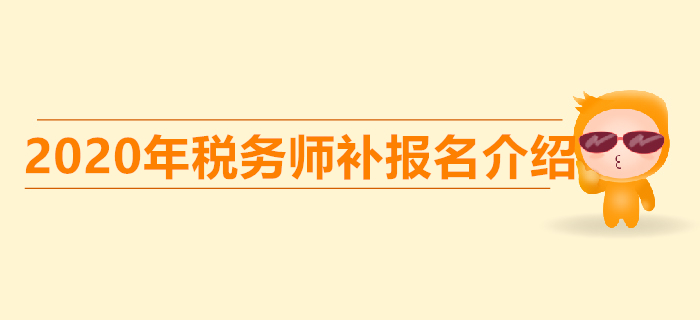稅務(wù)師考試的補(bǔ)報(bào)名是什么意思？稅務(wù)師補(bǔ)報(bào)名時(shí)間是哪天？