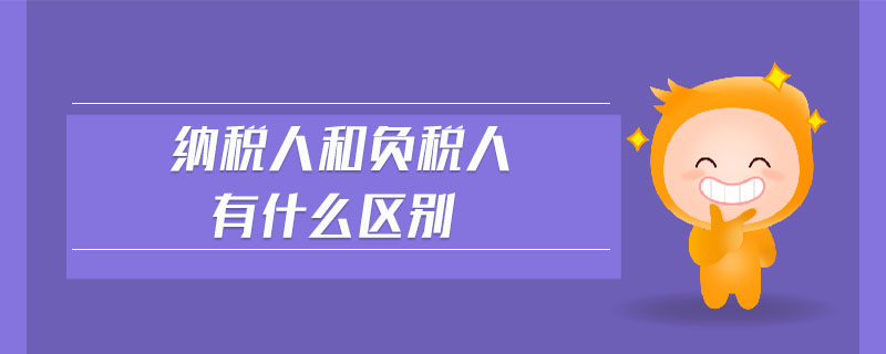 納稅人和負稅人有什么區(qū)別