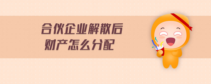 合伙企業(yè)解散后財(cái)產(chǎn)怎么分配 合伙企業(yè)解散后財(cái)產(chǎn)怎么分配