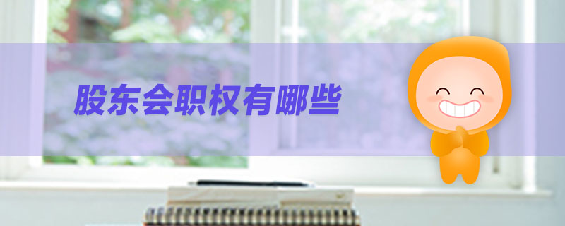 股東會職權(quán)有哪些 股東會職權(quán)有哪些