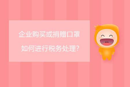 企業(yè)購買或捐贈口罩如何進行稅務處理？