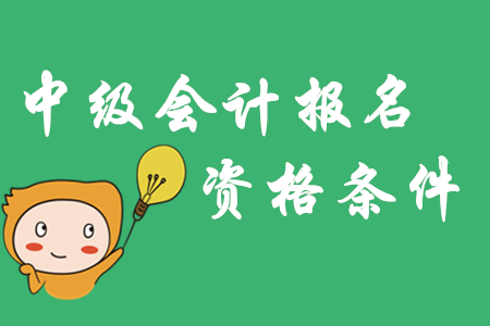 中級會計(jì)報(bào)名資格條件2020年有哪些？年限要求一文了解！