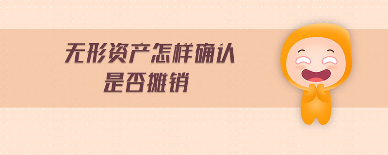 無形資產(chǎn)怎樣確認(rèn)是否攤銷 無形資產(chǎn)怎樣確認(rèn)是否攤銷