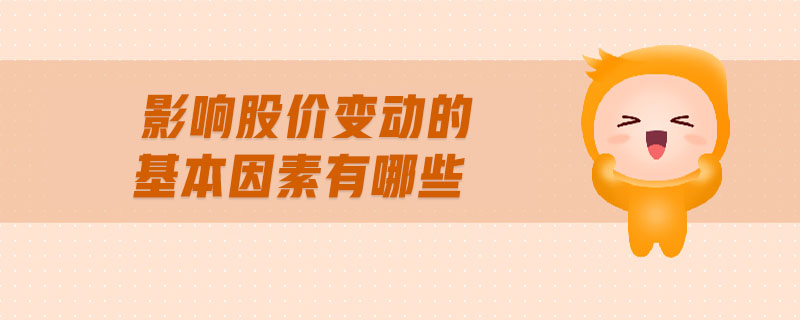 影響股價(jià)變動的基本因素有哪些