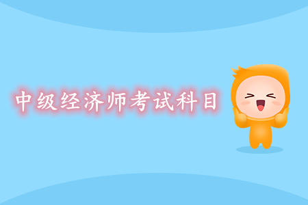中級(jí)經(jīng)濟(jì)師考試科目是什么？如何高效備考？