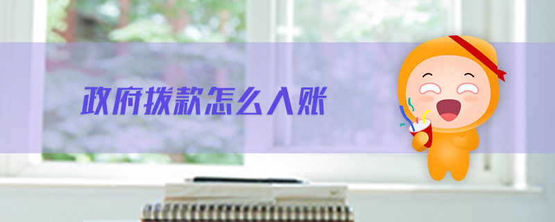 政府撥款怎么入賬 政府撥款怎么入賬