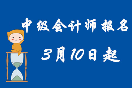 中級會計師考試報名開始時間：2020年3月10日