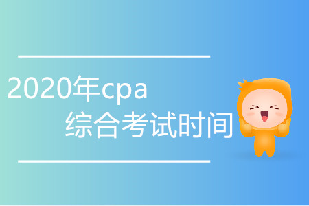 2020年cpa綜合考試時間變化程度大嗎？