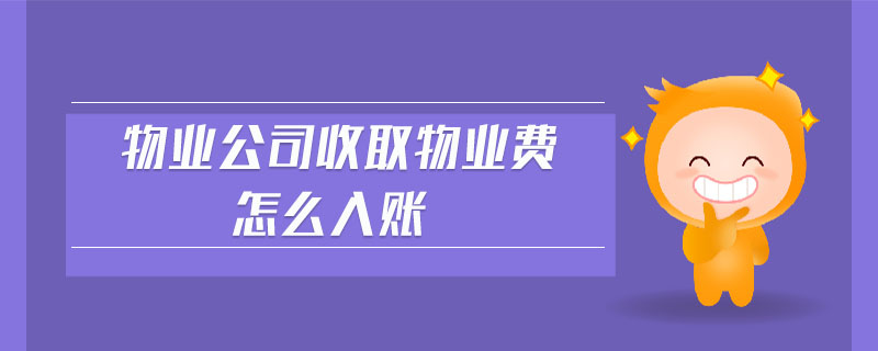 物業(yè)公司收取物業(yè)費(fèi)怎么入賬 物業(yè)公司收取物業(yè)費(fèi)怎么入賬