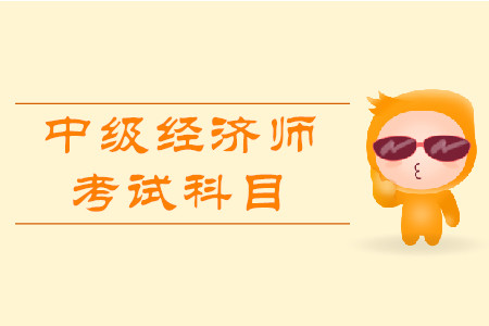 經(jīng)濟(jì)師考試科目都有什么？